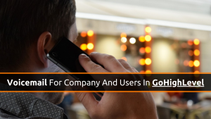 Read more about the article Voicemail For Company And Users In GoHighLevel